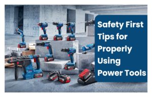 Safety First Trips For Properly Using Power Tools